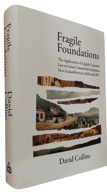 Fragile Foundations – The Application of English Criminal Law to Crimes Committed in Aotearoa New Zealand between 1826 and 1907