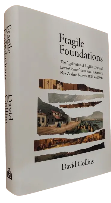 Fragile Foundations – The Application of English Criminal Law to Crimes Committed in Aotearoa New Zealand between 1826 and 1907